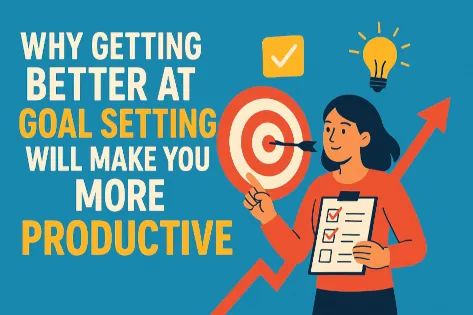 Why Getting Better at Goal Setting Will Make You More Productive