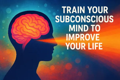Train Your Subconscious Mind to Improve Your Life