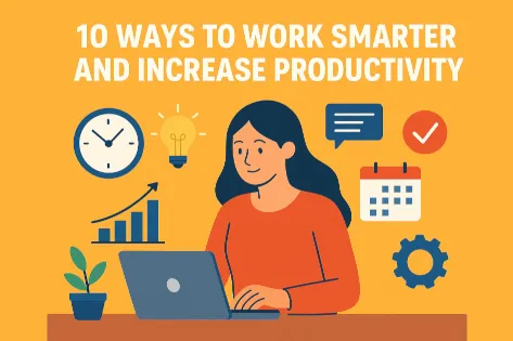 10 Ways to Work Smarter and Increase Productivity