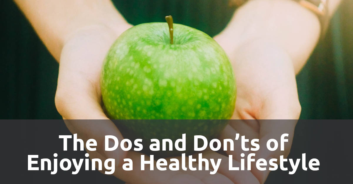 The Dos and Don’ts of Enjoying a Healthy Lifestyle