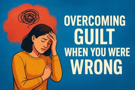 Overcoming Guilt When You Were Wrong