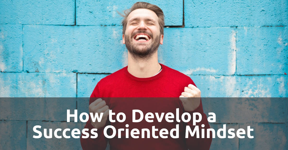 How to Develop a Success Oriented Mindset